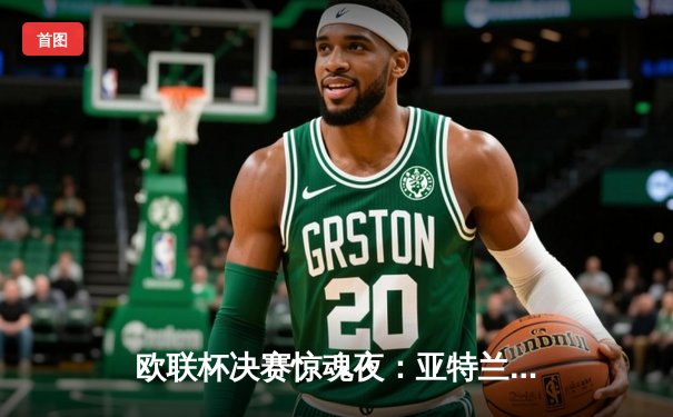 欧联杯决赛惊魂夜：亚特兰大3-0完胜勒沃库森，终结对手51场不败神话