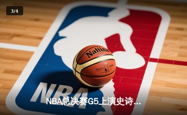 NBA总决赛G5上演史诗逆转！掘金主场加时险胜热火，约基奇狂砍41+13+8 - 3