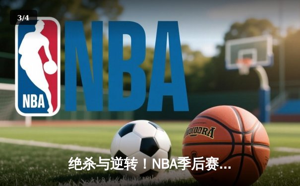 绝杀与逆转！NBA季后赛勇士加时险胜凯尔特人，库里狂砍44分 - 3