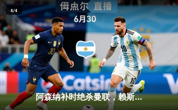 阿森纳补时绝杀曼联，赖斯首秀献神奇进球 - 4